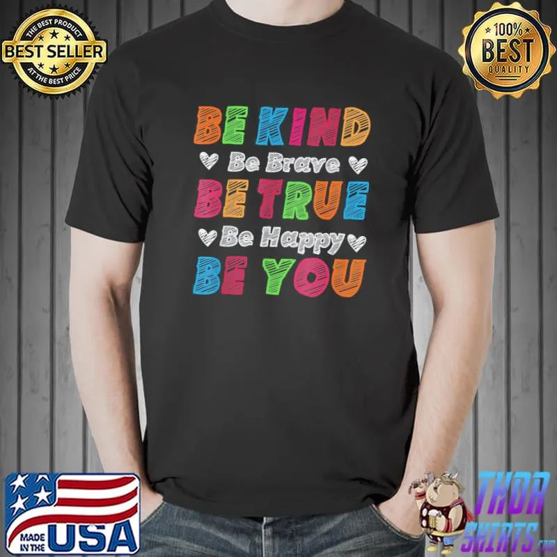 Be kind be brave be true be happy be you positive quote classic shirt