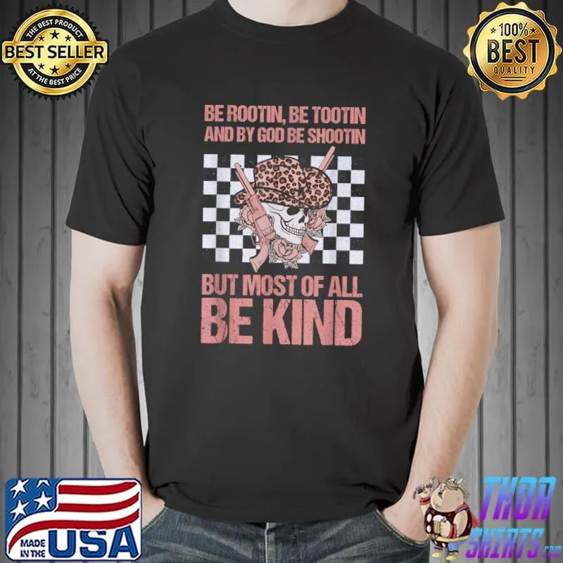 Be Rootin Be Tootin Be Shootin Be Kind Cowgirl Skull Advice T-Shirt