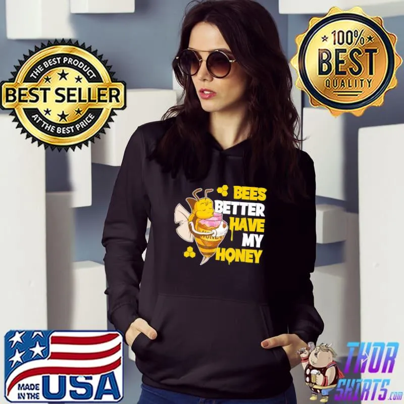 Bees better have my honey s Hoodie