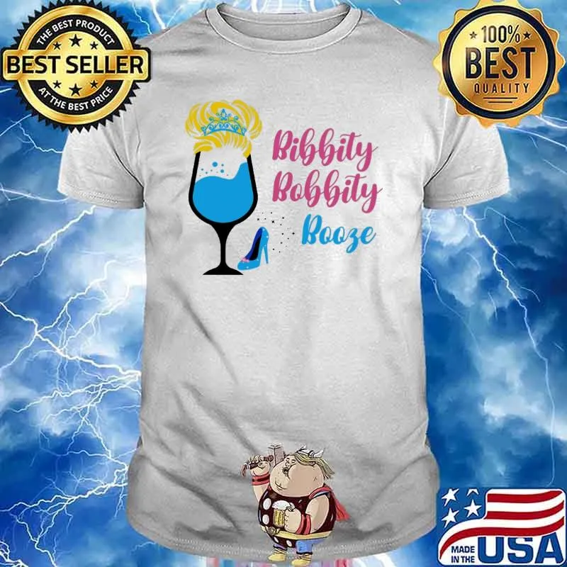 Bibbity Bobbity Booze Cinderella Shirt