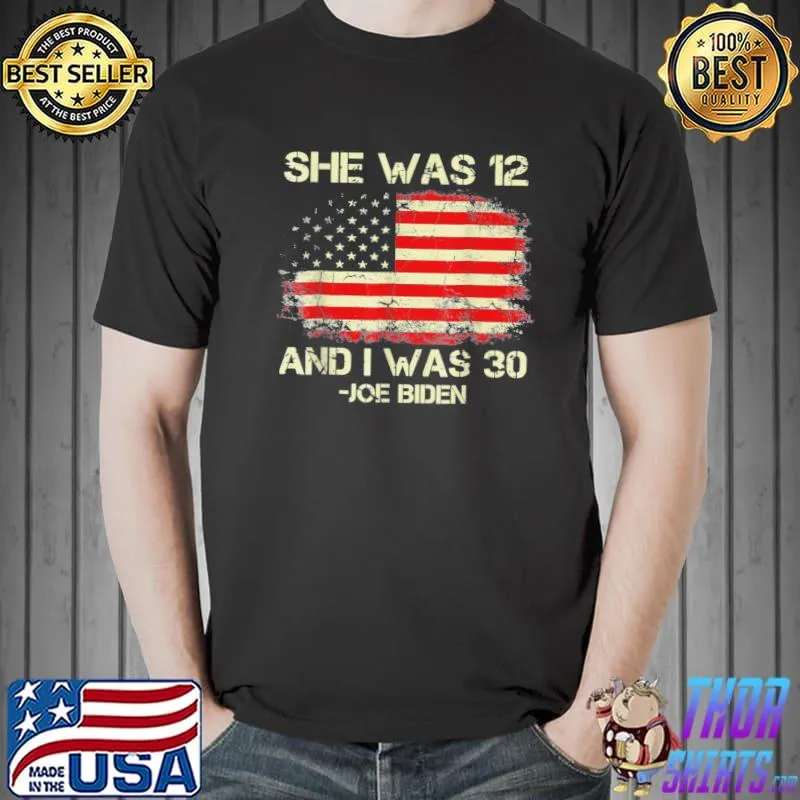 Biden she was 12 and I was 30 American flag shirt