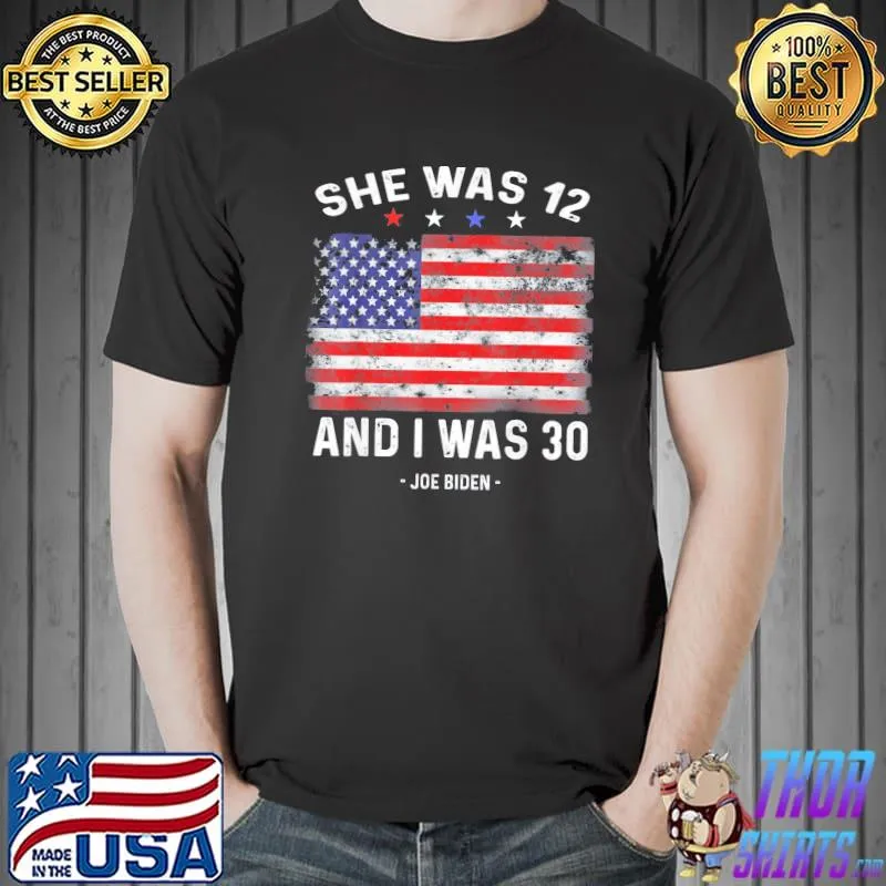 Biden she was 12 and I was 30 twelve thirty flag usa shirt