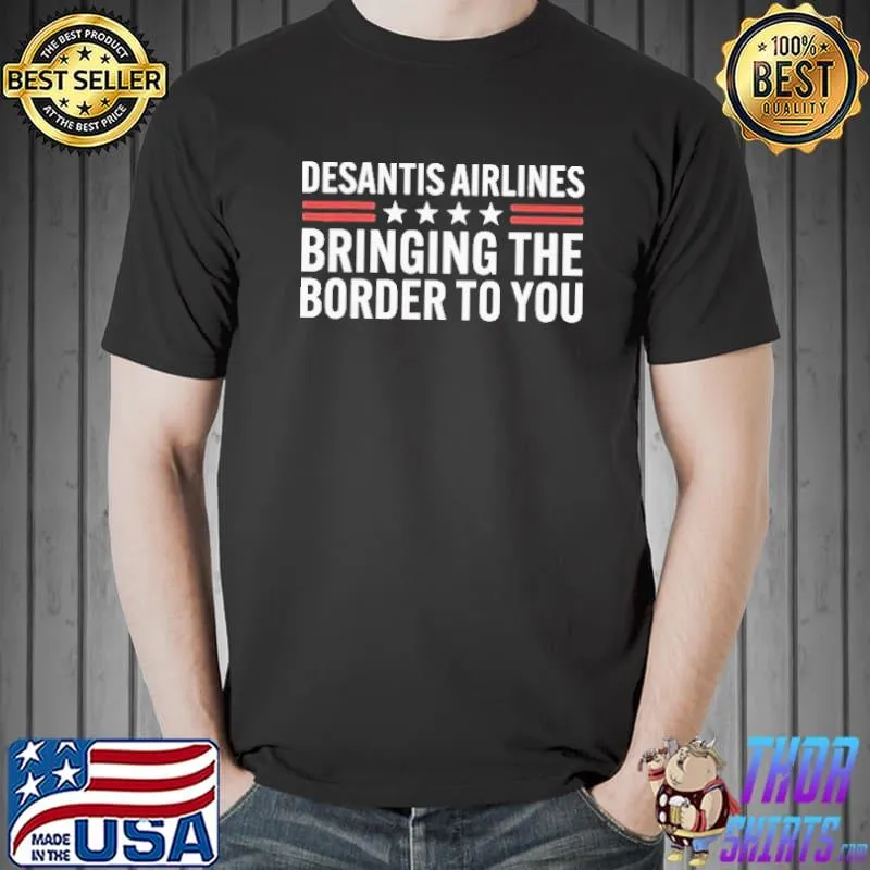 Bringing the border to you desantis airlines classic shirt