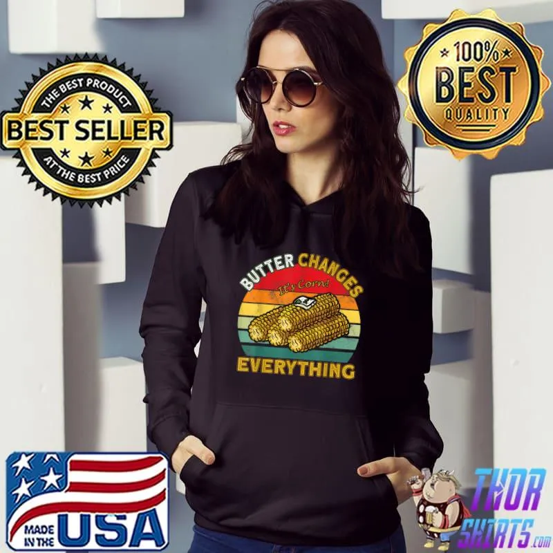 Butter Changes Everything It's Corn Big Lump Its Corn Juice Vintage T-Shirt Hoodie