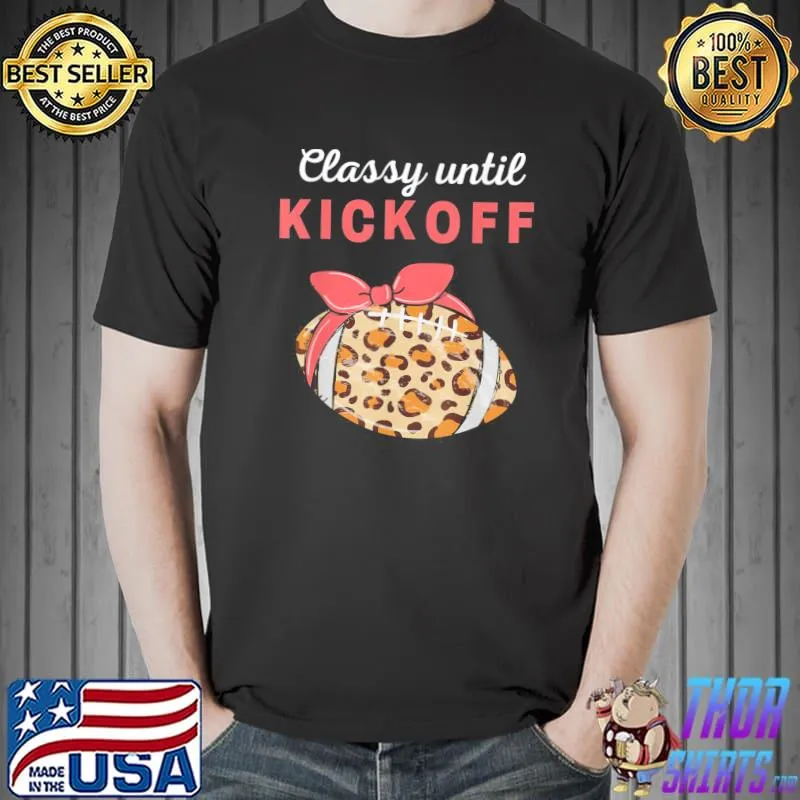 Classy until kickoff college Football southern fall tailgate shirt
