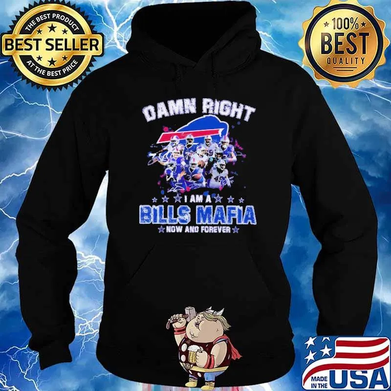 Damn Right I Am A Bills Mafia Fan Now And Forever Shirt Hoodie