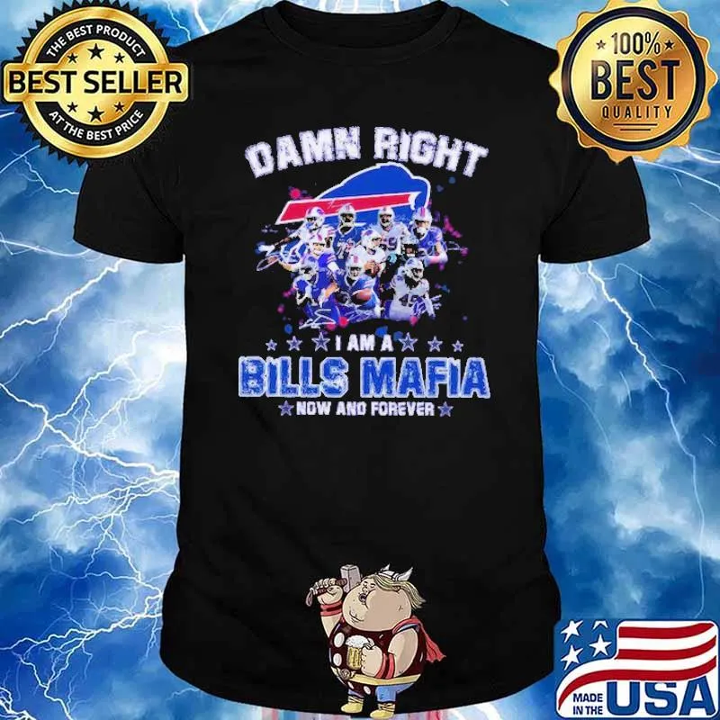 Damn Right I Am A Bills Mafia Fan Now And Forever Shirt