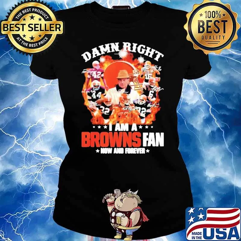 Damn Right I Am A Browns Fan Now And Forever Shirt Ladies tee