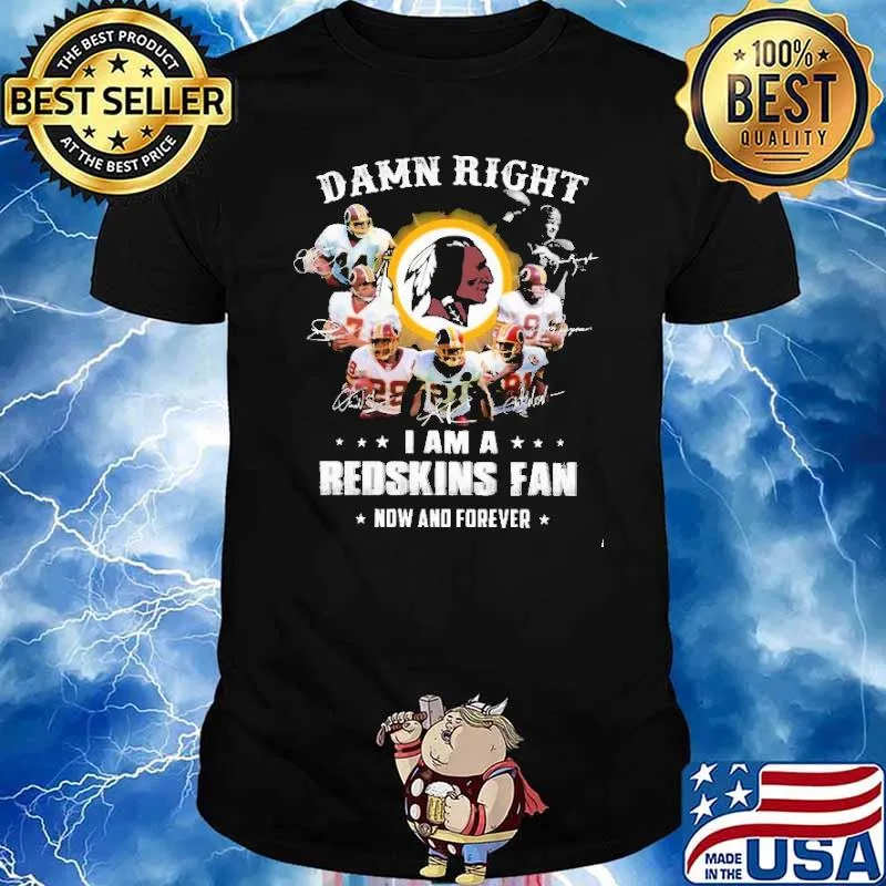 Damn Right I Am A Redskins Fan Now And Forever Shirt