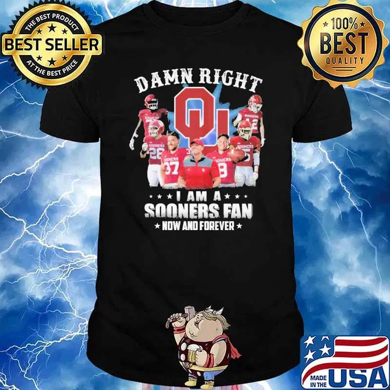 Damn Right I Am A Sooners Fan Now And Forever Shirt