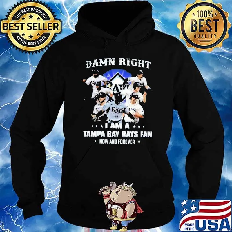 Damn Right I Am A Tampa Bay Rays Fan Now And Forever Shirt Hoodie