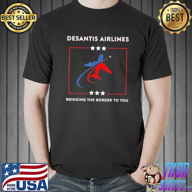 Desantis airlines political bringing the border to you shirt