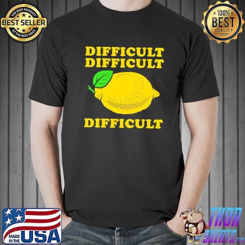 Difficult difficult lemon difficult shirt