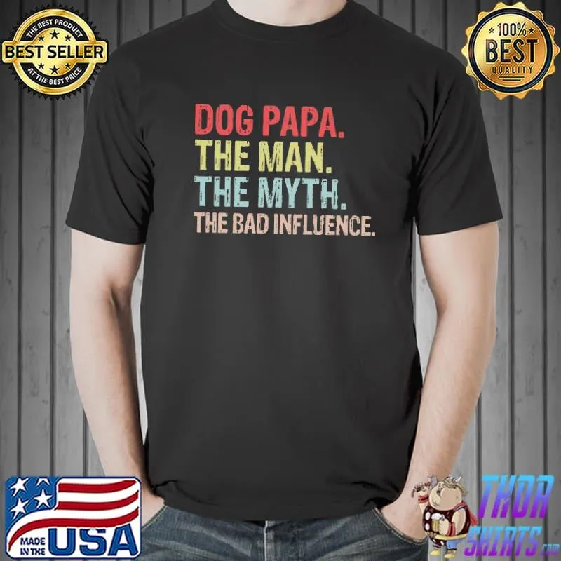 Dog Papa The Man The Myth The Bad Influence Shirt