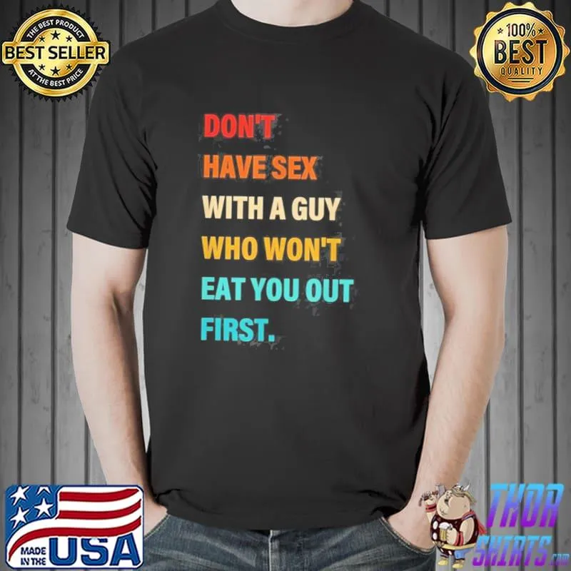 Don't have sex with a guy who won't eat you out first classic shirt