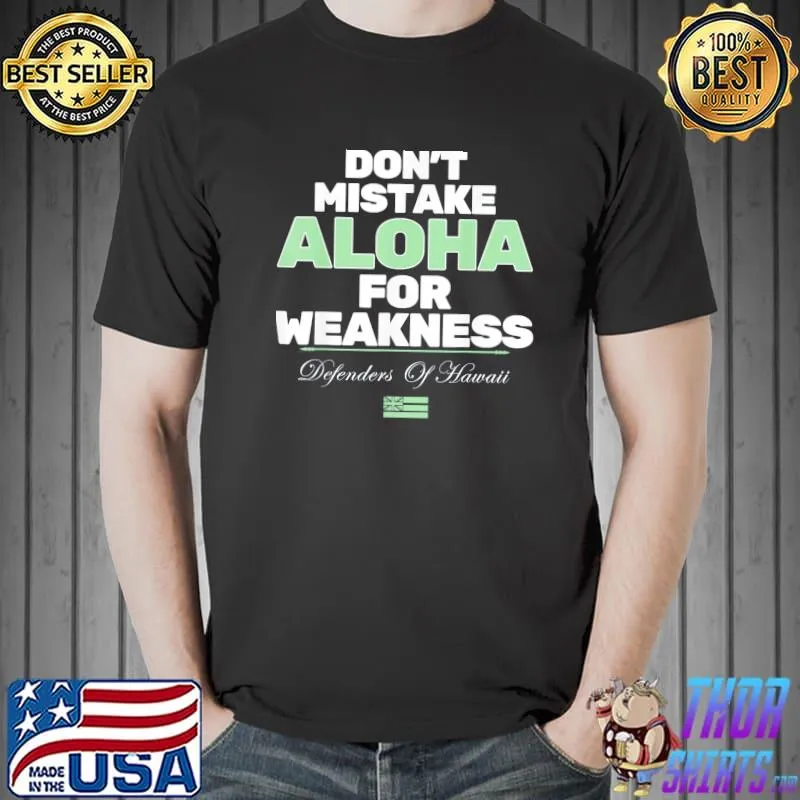Don't mistake aloha for weakness defender of hawaiI classic shirt