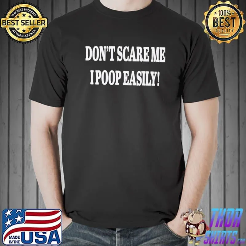 Don't scare me I poop easily shirt
