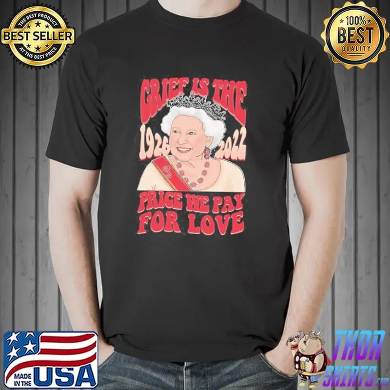 Elizabeth iI grief is the price we pay for love 19262022 classic shirt