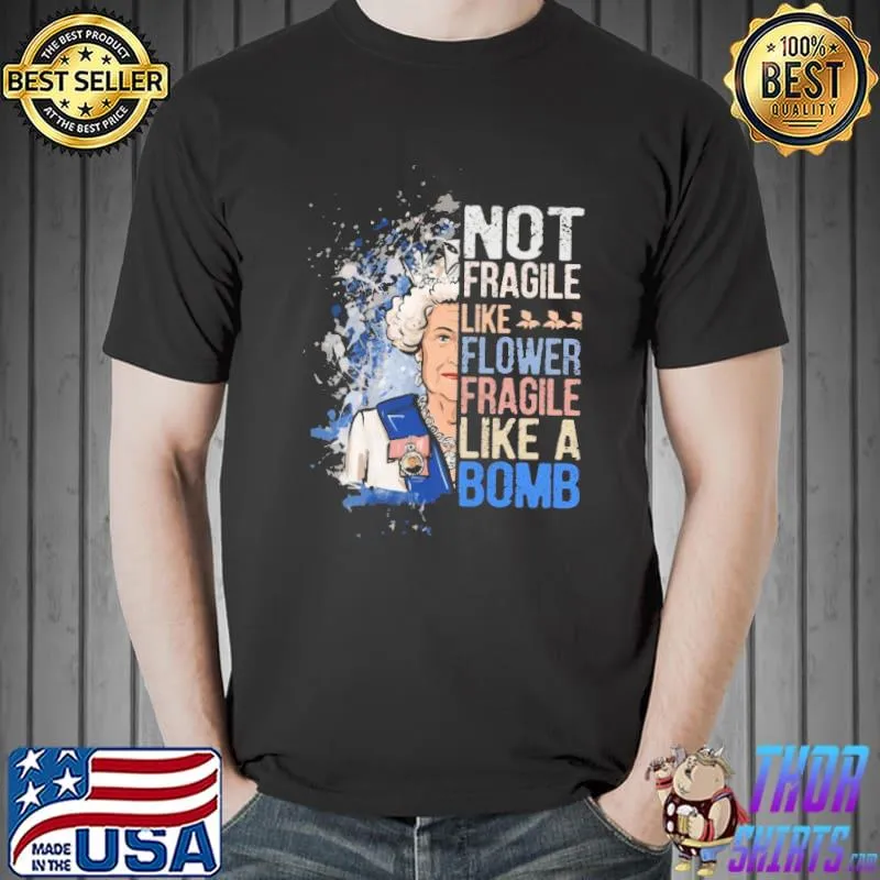 Elizabeth Not Fragile Like Flower Fragile Like A Bomb shirt