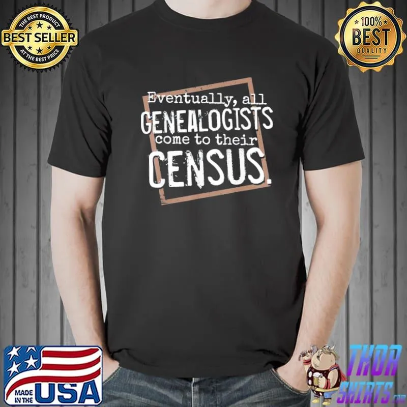 Eventually all genealogists come to their census genealogy classic shirt