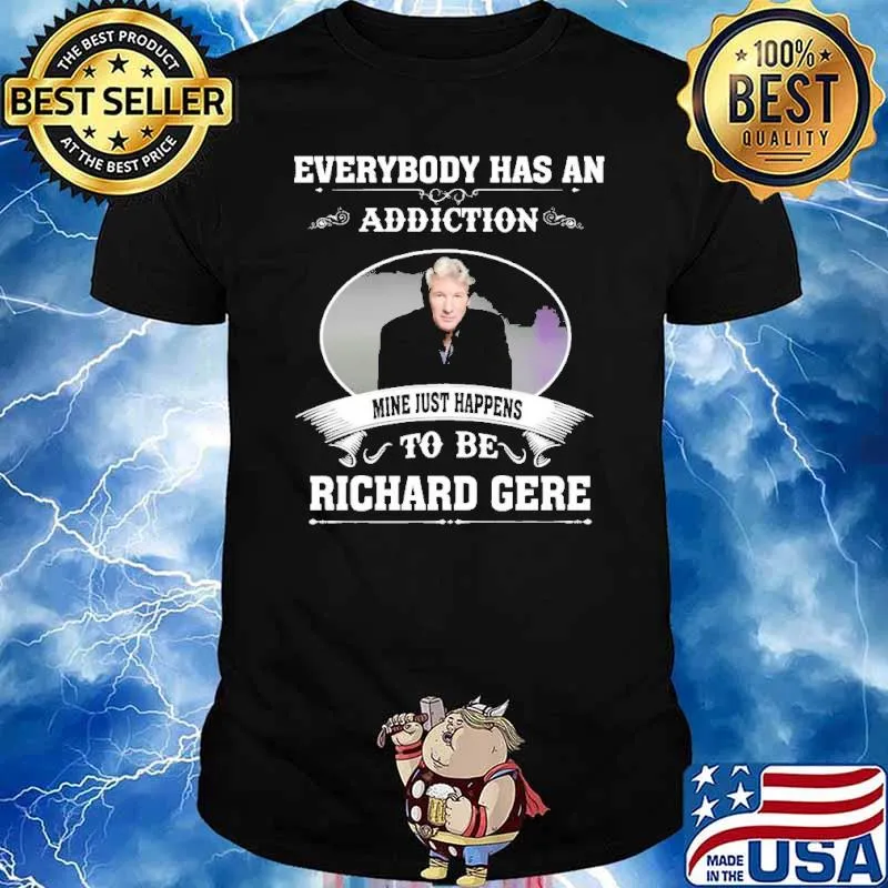 Everybody Has An Addiction To Be Richard Gere Shirt