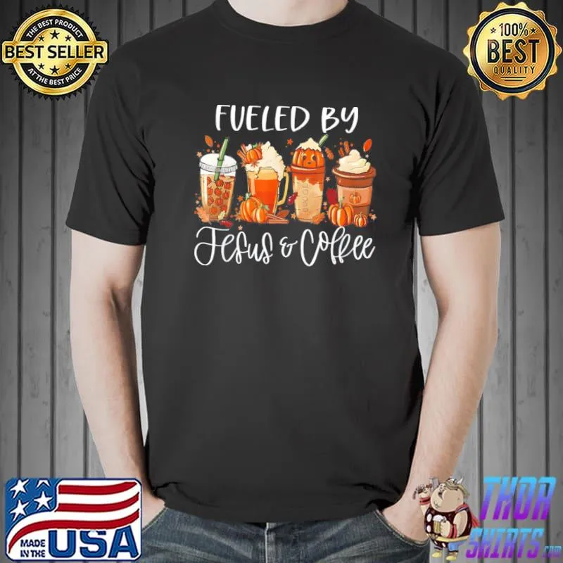 Fueled by coffee Jesus caffeine lover thanksgiving day classic shirt