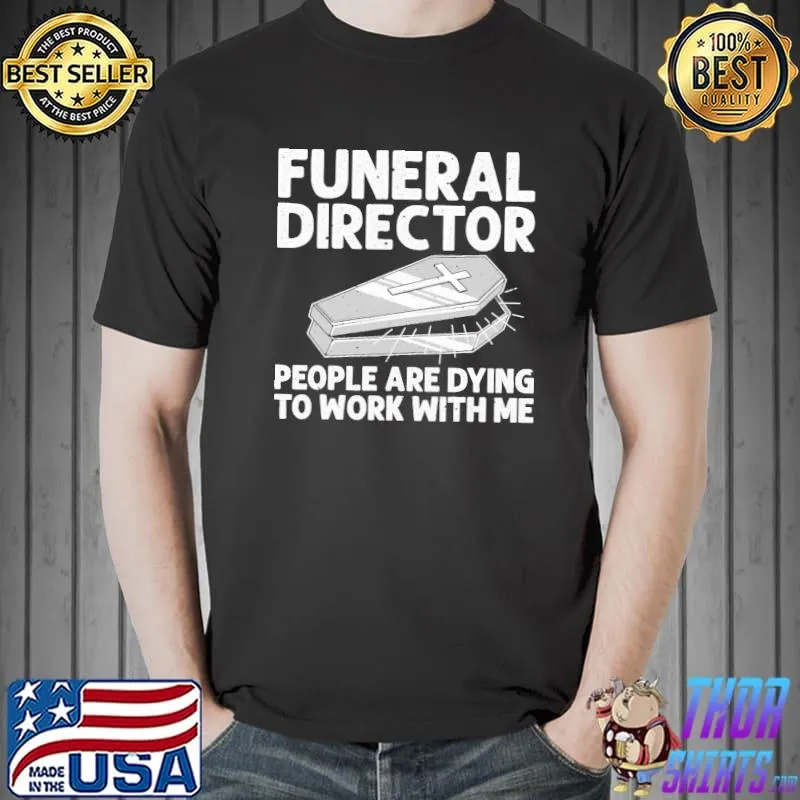 Funeral director funny mortician mortuary worker people are dying to work with me shirt