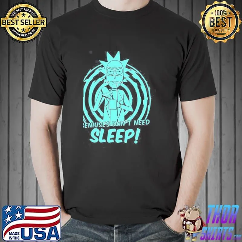 Geniuses don't need sleep rick sanchez rick and morty shirt