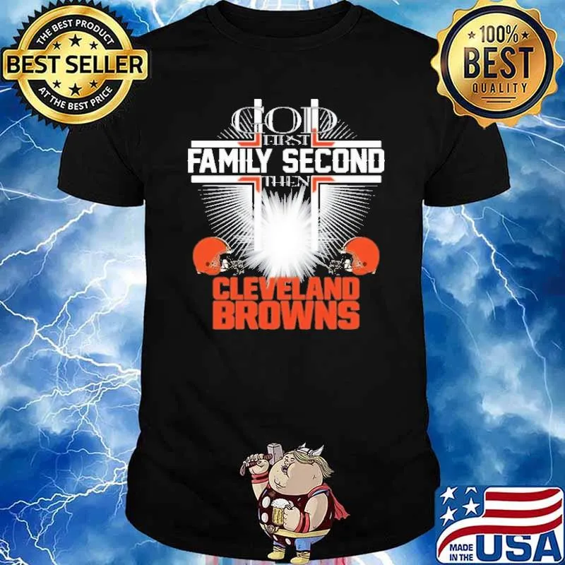 God First Family Second Then Cleveland Browns Shirt