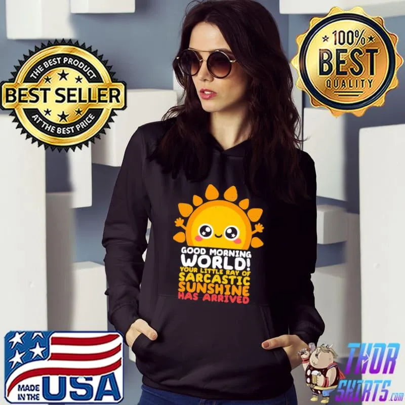 Good morning world your little ray of sarcastic sunshine has arrived classic s Hoodie