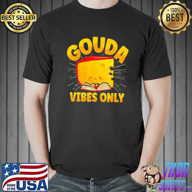 Gouda vibes only cheese classic shirt