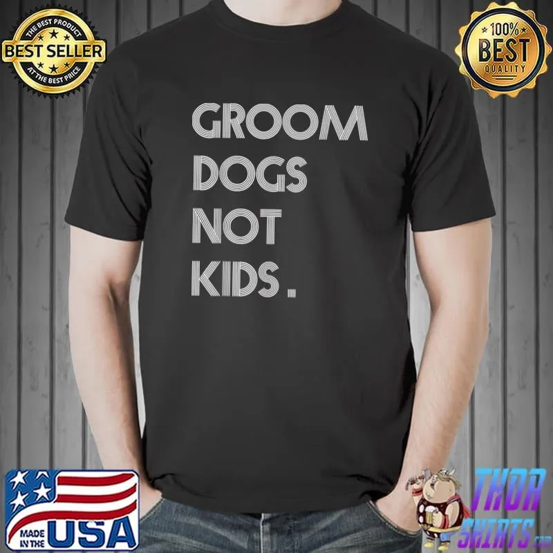 Groom Dogs Not Kids Funny Dogs Meme T-Shirt