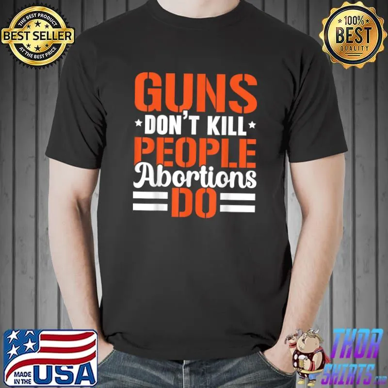 Guns Don't Kill People Abortions Do Anti-abortion T-Shirt