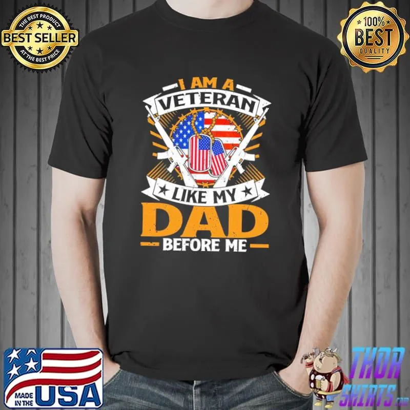 I am a veteran like my dad before me veteran dad classic shirt