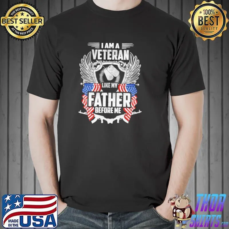I am a veteran like my father before me veteran dad classic shirt