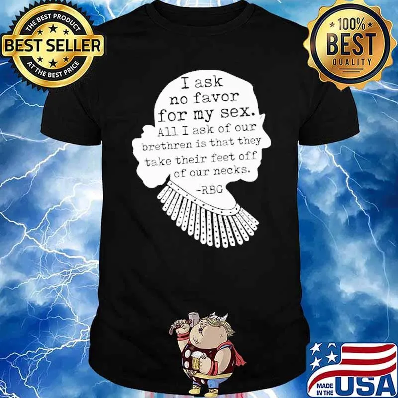 I Ask No Favor for my Sex their feet off of our necks RBG shirt