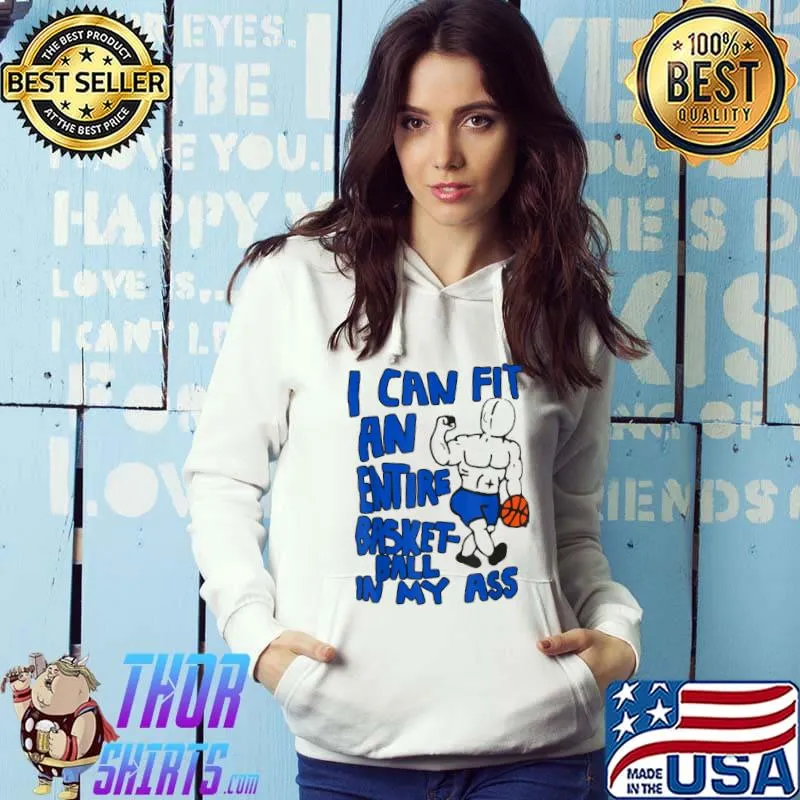 I can fit an entire basketball in my ass sport T-Shirt Hoodie