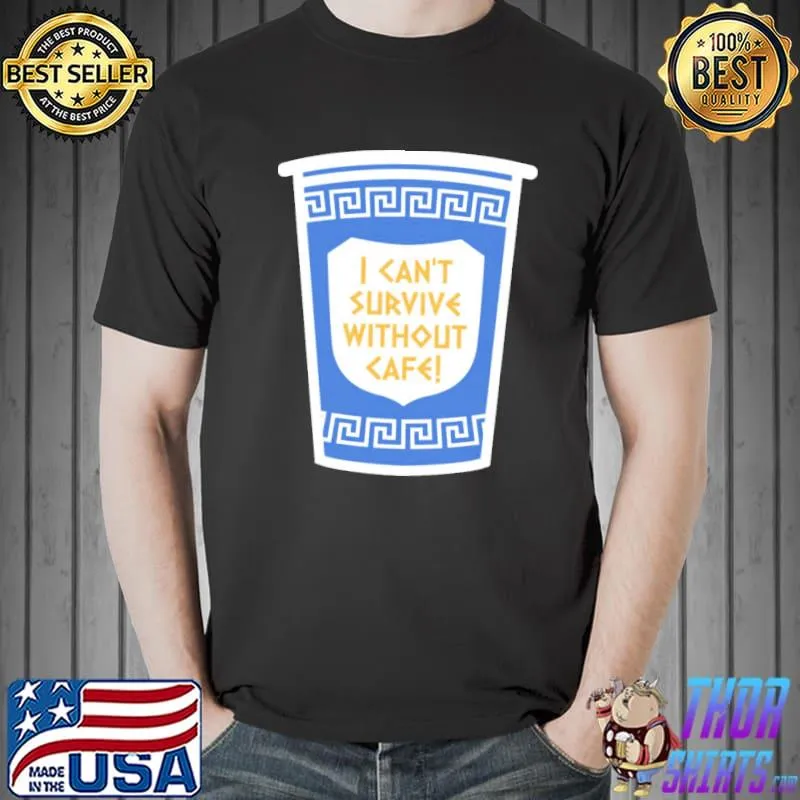 I can't survive without cafe classic shirt