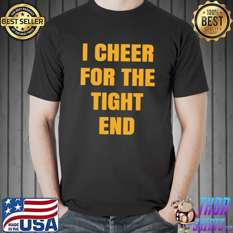 I cheer for the tight end classic shirt