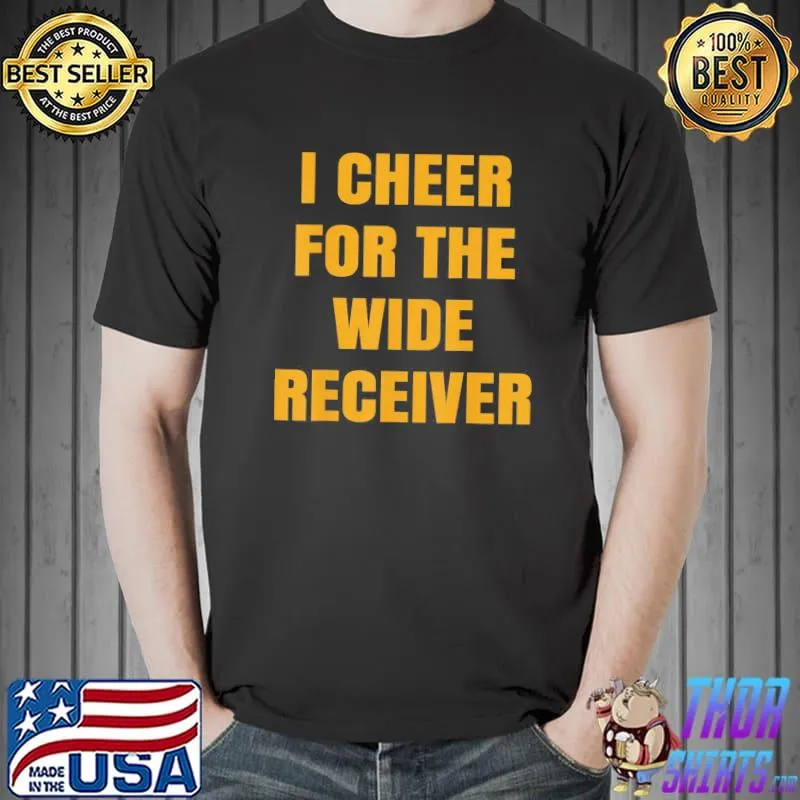 I cheer for the wide receiver classic shirt