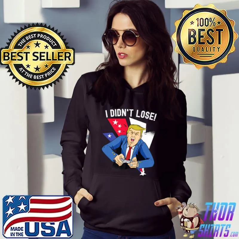 I Didn't Lose! Funny Anti-Trump Gamer Sore Loser Gaming 2022 Premium T-Shirt Hoodie