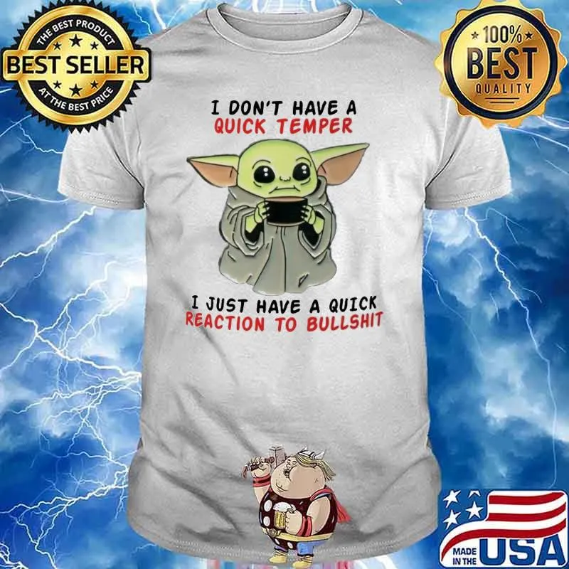 I Don't Have a Quick Temper I Just Have A Quick Reaction To Bullshit Bby yoda Shirt