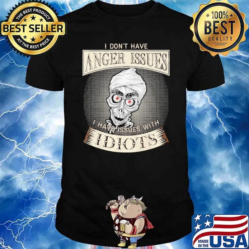 I don't have anger issues with idiots skull shirt