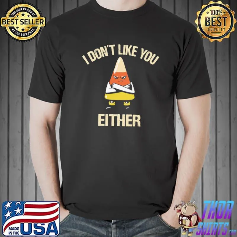 I don't like you either shirt