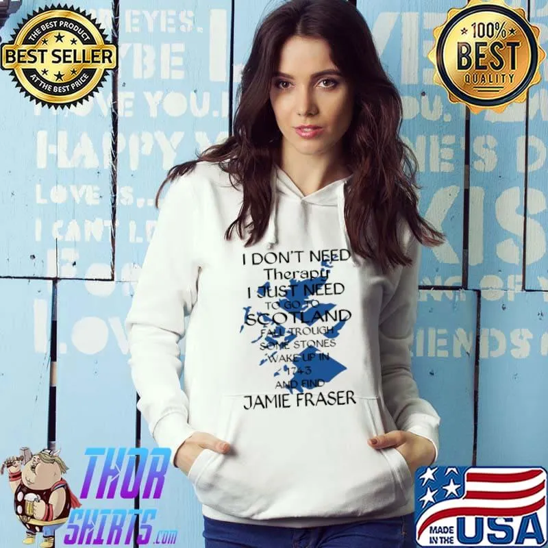 I Don''t Need Therapy I Just Need To Go To Scotland Shirt Hoodie