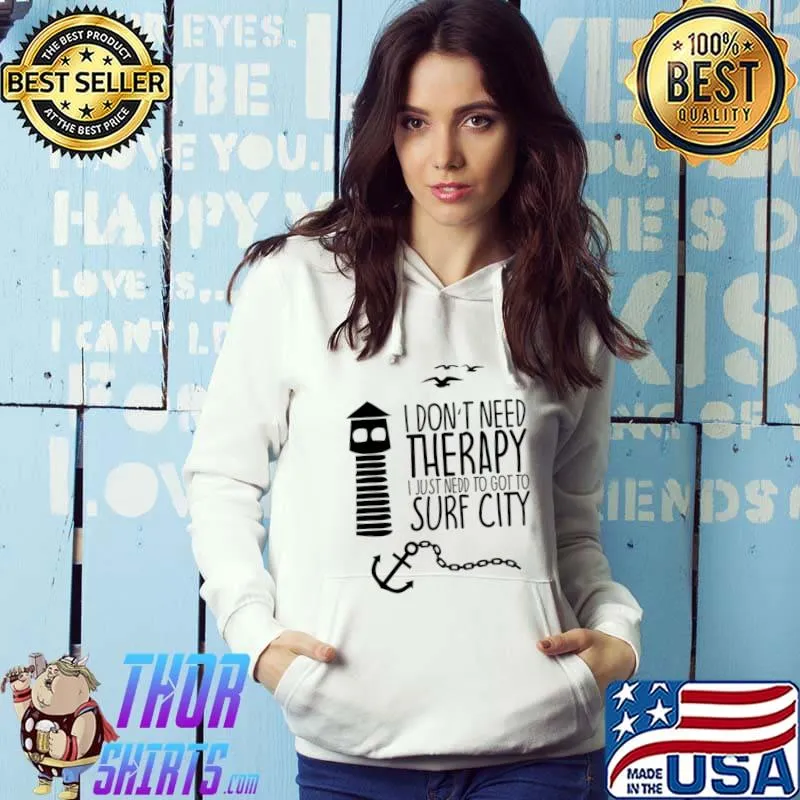 I don't need therapy just need to got to surf city T-Shirt Hoodie
