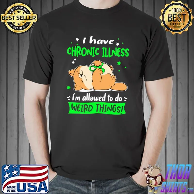 I Have Chronic Illness I'm A Allowed To Do Weird Things! T-Shirt