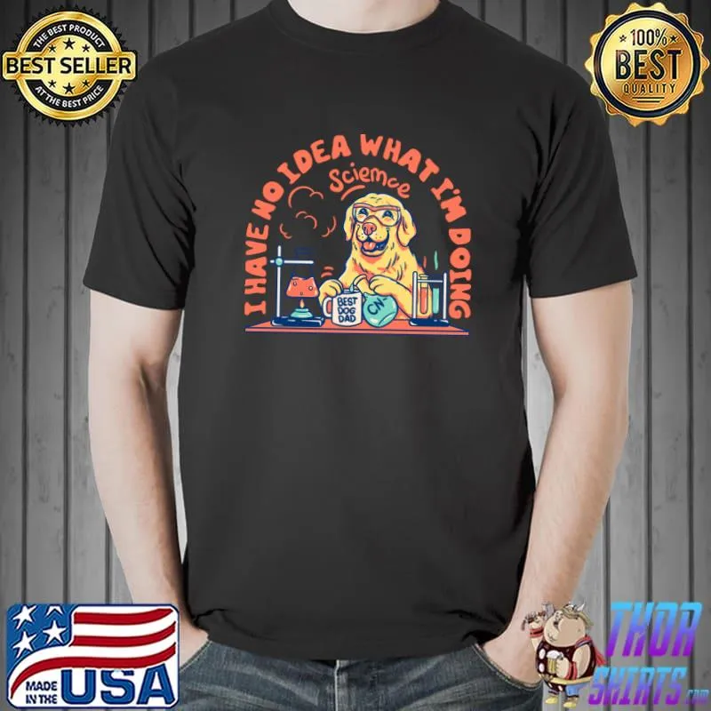 I have no idea what i'm doing chemistry dog science dog T-Shirt