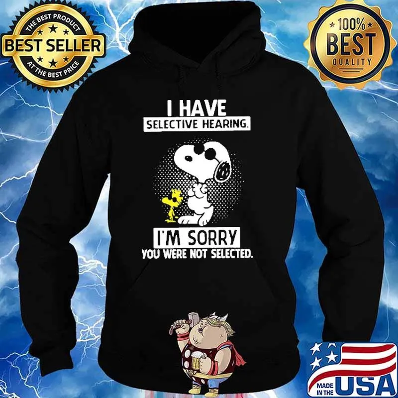 I Have Selective Hearing I'm Sorry You Were Not Selected Snoopy Shirt Hoodie
