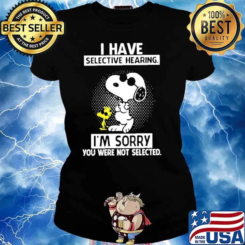 I Have Selective Hearing I'm Sorry You Were Not Selected Snoopy Shirt Ladies tee